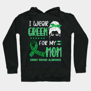 I wear Green for my Mom Funny Kidney Disease Awareness Hoodie